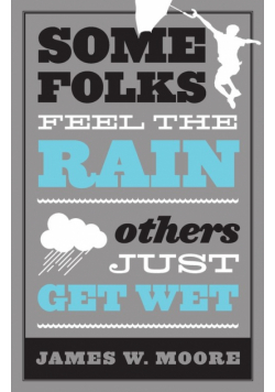 Some Folks Feel the Rain Others Just Get Wet