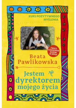 Jestem dyrektorem mojego życia. Kurs pozytywnego myślenia 10
