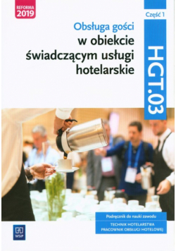 Obsługa gości w obiekcie świadczącym usługi hotelarskie.Kwalifikacja HGT.03 Podręcznik do nauki zawodu technik hotelarstwa Część 1