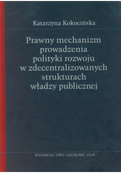 Prawny mechanizm prowadzenia polityki rozwoju w zdecentralizowanych strukturach władzy publicznej