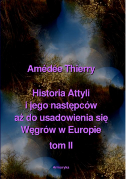 Historia Attyli i jego następców aż do usadowienia się Węgrów w Europie tom II