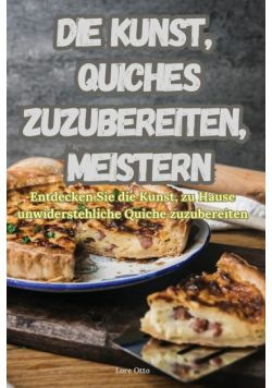 Die Kunst, Quiches Zuzubereiten, Meistern