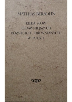 Kilka słów o dawniejszych bóżnicach drewnianych i w Polsce,reprint 1895r.