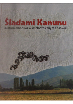 Śladami Kanunu Kultura albańska w Kosowie