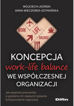 Koncepcja work-life balance we współczesnej organizacji. Jak wesprzeć pracownika w godzeniu ról i zapewnić sprawne funkcjonowanie organizacji
