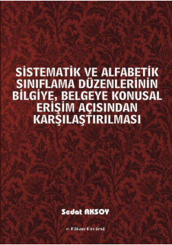 Sistematik ve Alfabetik Siniflama Duzenlerinin Bilgiye, Belgeye Konusal Erisim Acisindan Karsilastirilmasi