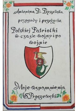 Przygody i przeżycia Polskiej Patriotki w czasie wojny i po wojnie