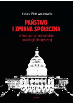 Państwo i zmiana społeczna w koncepcjach amerykańskiej socjologii historycznej