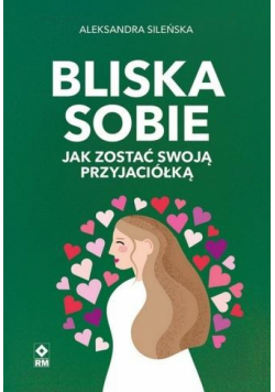 Bliska sobie. Jak zostać swoją przyjaciółką