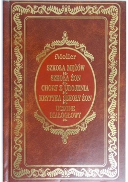Szkoła mężów / Szkoła żon / Chory z urojenia / Krytyka szkoły żon / Uczone białogłowy