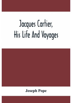 Jacques Cartier, His Life And Voyages