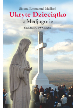 Maillard Emmanuel - Ukryte Dzieciątko z Medjugorie