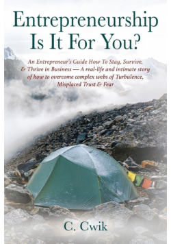 Entrepreneurship Is It For You? An Entrepreneur's Guide How To Stay, Survive, & Thrive in Business -- A real-life and intimate story of how to overcome complex webs of Turbulence, Misplaced Trust & Fear