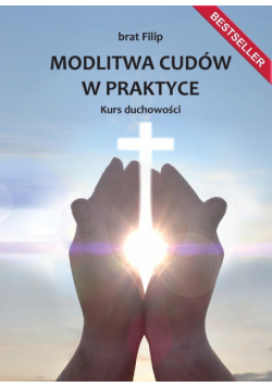 Modlitwa cudów w praktyce. Kurs duchowości
