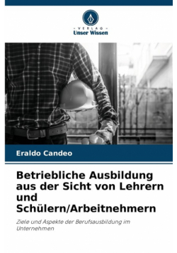 Betriebliche Ausbildung aus der Sicht von Lehrern und Schülern/Arbeitnehmern