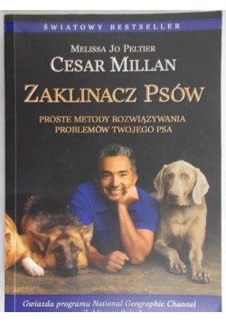 Millan Cesar - Zaklinacz psów. Proste metody rozwiązywania problemów Twojego psa