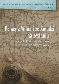 Polacy z Wilna i ze Żmudzi na zesłaniu Pamiętniki Józefa Bogusławskiego i księdza Mateusza Wejta