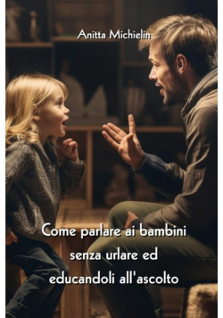 Come parlare ai bambini senza urlare ed educandoli all'ascolto