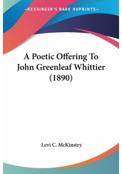 A Poetic Offering To John Greenleaf Whittier (1890)