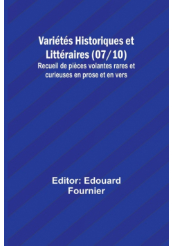 Variétés Historiques et Littéraires (07/10); Recueil de pièces volantes rares et curieuses en prose et en vers