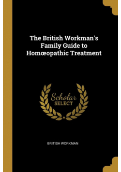 The British Workman's Family Guide to Homœopathic Treatment