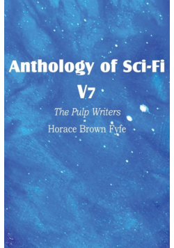 Anthology of Sci-Fi V7, the Pulp Writers - Horace Brown Fyfe