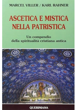 Ascetica e mistica nella patristica Un compendio della spiritualità cristiana antica