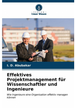 Effektives Projektmanagement für Wissenschaftler und Ingenieure