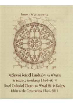 Królewski kościół katedralny na Wawelu w rocznicę konsekracji 1364-2014