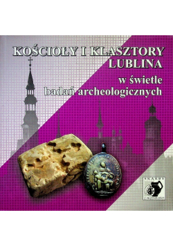 Kościoły i klasztory Lublina w świetle badań archeologicznych