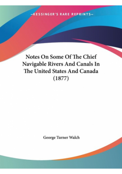 Notes On Some Of The Chief Navigable Rivers And Canals In The United States And Canada (1877)