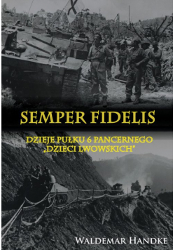 Handke Waldemar - Semper Fidelis Dzieje Pułku 6 Pancernego Dzieci Lwowskich