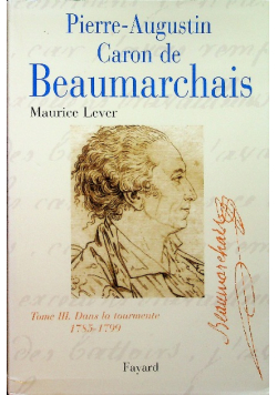 Pierre - Augustin Caron de Beaumarchais Tome 3 Dans la tourmente
