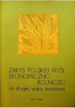 Zarys polskiej myśli ekonomiczno rolniczej do drugiej wojny światowej