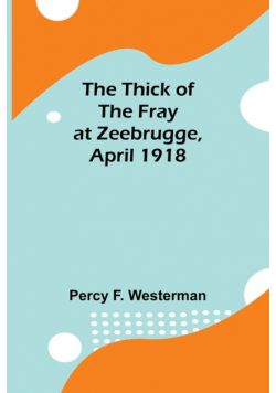 The Thick of the Fray at Zeebrugge, April 1918