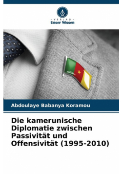 Die kamerunische Diplomatie zwischen Passivität und Offensivität (1995-2010)