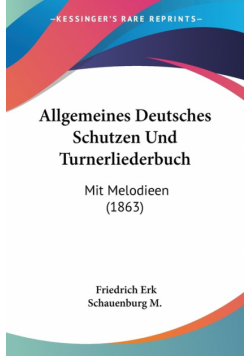 Allgemeines Deutsches Schutzen Und Turnerliederbuch