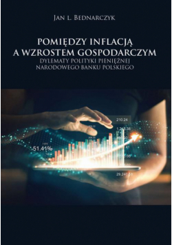 Pomiędzy inflacją a wzrostem gospodarczym. Dylematy polityki pieniężnej Narodowego Banku Polskiego