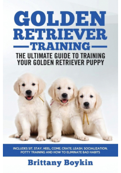 Golden Retriever Training - the Ultimate Guide to Training Your Golden Retriever Puppy