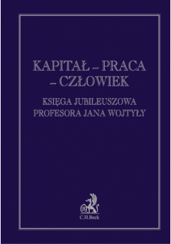 Kapitał praca człowiek Księga jubileuszowa Profesora Jana Wojtyły