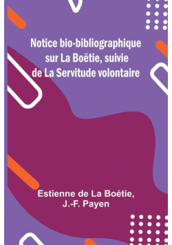 Notice bio-bibliographique sur La Boëtie, suivie de La Servitude volontaire
