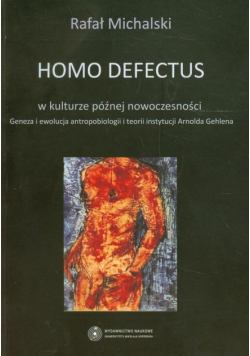 Homo defectus w kulturze późnej nowoczesności. Geneza i ewolucja antropobiologii i teorii instytucji Arnolda Gehlena