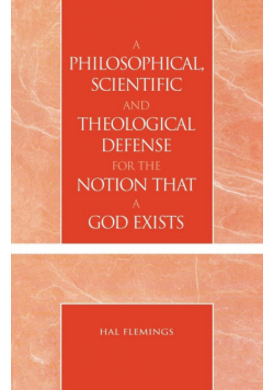 A Philosophical, Scientific and Theological Defense for the Notion That a God Exists
