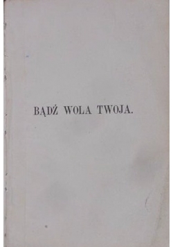 Bądź wola Twoja, ok 1900 r.