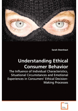 Understanding Ethical Consumer Behavior - The Influence of Individual Characteristics, Situational Circumstances and Emotional Experiences in Consumers' Ethical Decision-Making Processes