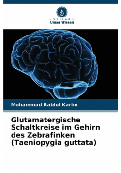Glutamatergische Schaltkreise im Gehirn des Zebrafinken (Taeniopygia guttata)