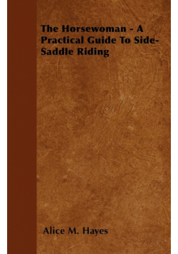 The Horsewoman - A Practical Guide To Side-Saddle Riding