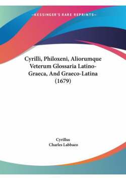 Cyrilli, Philoxeni, Aliorumque Veterum Glossaria Latino-Graeca, And Graeco-Latina (1679)