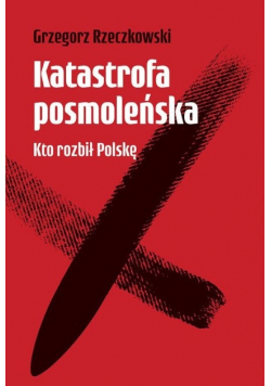 Katastrofa posmoleńska Kto rozbił Polskę