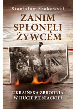 Zanim spłonęli żywcem. Ukraińska zbrodnia w Hucie Pieniackiej